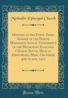 Minutes of the Forty-Third Session of the North Mississippi Annual Conference of the Methodist Episcopal Church, South, Held at Greenwood, Miss., December 4th to 9Th, 1912 (Classic Reprint)