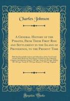 A General History of the Pyrates, from Their First Rise and Settlement in the Island of Providence, to the Present Time