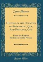 History of the Counties of Argenteuil, Que; And Prescott, Ont