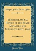 Thirtieth Annual Report of the Board Managers, and Superintendent, 1900 (Classic Reprint)