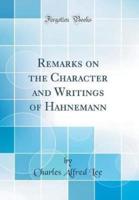 Remarks on the Character and Writings of Hahnemann (Classic Reprint)