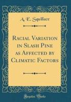 Racial Variation in Slash Pine as Affected by Climatic Factors (Classic Reprint)