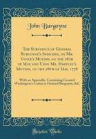 The Substance of General Burgoyne's Speeches, on Mr. Vyner's Motion, on the 26th of May, and Upon Mr. Hartley's Motion, on the 28th of May, 1778