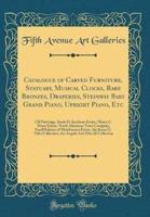 Catalogue of Carved Furniture, Statuary, Musical Clocks, Rare Bronzes, Draperies, Steinway Baby Grand Piano, Upright Piano, Etc