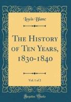 The History of Ten Years, 1830-1840, Vol. 1 of 2 (Classic Reprint)