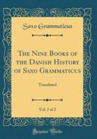 The Nine Books of the Danish History of Saxo Grammaticus, Vol. 2 of 2