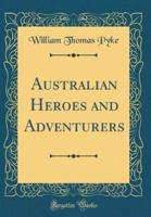 Australian Heroes and Adventurers (Classic Reprint)