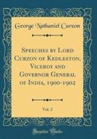 Speeches by Lord Curzon of Kedleston, Viceroy and Governor General of India, 1900-1902, Vol. 2 (Classic Reprint)