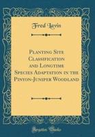 Planting Site Classification and Longtime Species Adaptation in the Pinyon-Juniper Woodland (Classic Reprint)