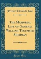 The Memorial Life of General William Tecumseh Sherman (Classic Reprint)