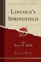 Lincoln's Springfield (Classic Reprint)