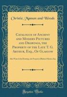 Catalogue of Ancient and Modern Pictures and Drawings, the Property of the Late T. G. Arthur, Esq., of Glasgow