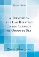 A Treatise on the Law Relating to the Carriage of Goods by Sea (Classic Reprint)