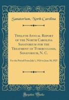 Twelfth Annual Report of the North Carolina Sanatorium for the Treatment of Tuberculosis, Sanatorium, N. C.