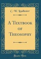 A Textbook of Theosophy (Classic Reprint)