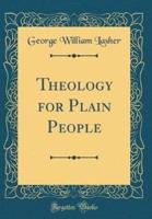 Theology for Plain People (Classic Reprint)