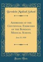 Addresses at the Centennial Exercises of the Bowdoin Medical School