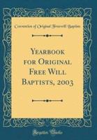 Yearbook for Original Free Will Baptists, 2003 (Classic Reprint)