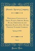 Wholesale Catalogue of Trees, Plants, Shrubs, Roses, Bulbs, Greenhouse and Bedding Plants, Etc. Of the Phoenix Nursery Company, Vol. 2
