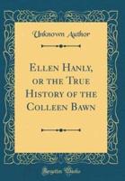 Ellen Hanly, or the True History of the Colleen Bawn (Classic Reprint)
