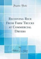 Receiving Rice from Farm Trucks at Commercial Dryers (Classic Reprint)