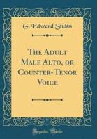 The Adult Male Alto, or Counter-Tenor Voice (Classic Reprint)