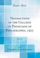 Transactions of the College of Physicians of Philadelphia, 1927, Vol. 49 (Classic Reprint)