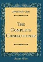 The Complete Confectioner (Classic Reprint)