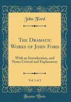 The Dramatic Works of John Ford, Vol. 1 of 2