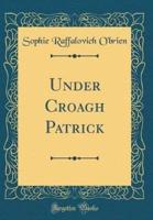 Under Croagh Patrick (Classic Reprint)
