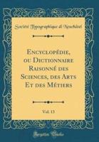 Encyclopedie, Ou Dictionnaire Raisonne Des Sciences, Des Arts Et Des Metiers, Vol. 13 (Classic Reprint)