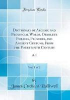 Dictionary of Archaic and Provincial Words, Obsolete Phrases, Proverbs, and Ancient Customs, from the Fourteenth Century, Vol. 1 of 2