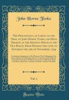 The Proceedings, at Large, on the Trial of John Horne Tooke, for High Treason, at the Sessions House in the Old Bailey, from Monday the 17Th, to Saturday the 22D of November, 1794, Vol. 1