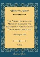 The Asiatic Journal and Monthly Register for British and Foreign India, China, and Australasia, Vol. 32