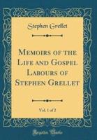 Memoirs of the Life and Gospel Labours of Stephen Grellet, Vol. 1 of 2 (Classic Reprint)