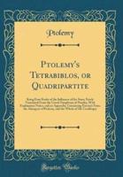 Ptolemy's Tetrabiblos, or Quadripartite
