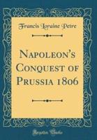 Napoleon's Conquest of Prussia 1806 (Classic Reprint)