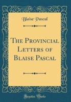 The Provincial Letters of Blaise Pascal (Classic Reprint)