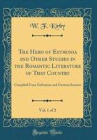 The Hero of Esthonia and Other Studies in the Romantic Literature of That Country, Vol. 1 of 2