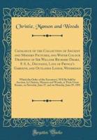 Catalogue of the Collection of Ancient and Modern Pictures, and Water-Colour Drawings of Sir William Richard Drake, F. S. A., Deceased, Late of Prince's Gardens, and Outlands Lodge, Weybridge