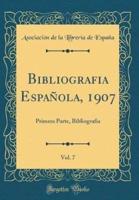 Bibliografia Espaï¿½ola, 1907, Vol. 7