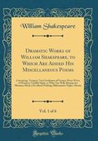 Dramatic Works of William Shakspeare, to Which Are Added His Miscellaneous Poems, Vol. 1 of 6