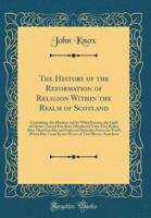 The History of the Reformation of Religion Within the Realm of Scotland