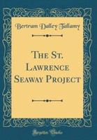 The St. Lawrence Seaway Project (Classic Reprint)