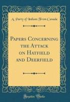 Papers Concerning the Attack on Hatfield and Deerfield (Classic Reprint)