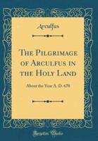 The Pilgrimage of Arculfus in the Holy Land