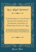 A Supplement to the Foote Genealogy, Compiled by Nathaniel Goodwin, of Hartford, Conn;, in 1849
