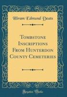 Tombstone Inscriptions from Hunterdon County Cemeteries (Classic Reprint)