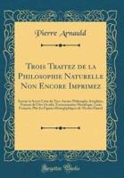 Trois Traitez De La Philosophie Naturelle Non Encore Imprimez