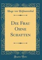 Die Frau Ohne Schatten (Classic Reprint)